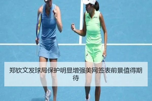 郑钦文发球局保护明显增强美网签表前景值得期待 | LIFASPORTS